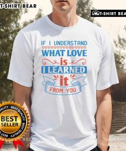 Alt Text: Official If I Understand What Love Is, I Learned It From You T-Shirt featuring a stylish design and heartfelt message.