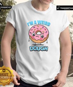 Alt Text: Official I'M A Weird Dough T-Shirt featuring a fun, quirky design perfect for casual wear and expressing individuality.