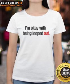 Alt Text: Official I'm Okay With Being Looped Out Ladies Tee in stylish design, perfect for casual wear and expressing individuality.