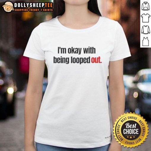 Alt Text: Official I'm Okay With Being Looped Out Ladies Tee in stylish design, perfect for casual wear and expressing individuality.