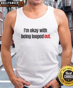 Alt Text: Official I'm Okay With Being Looped Out Tank Top in stylish design, perfect for casual summer outfits.