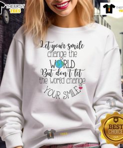 Alt Text: Inspirational quote sweatshirt featuring Let Your Smile Change The World positive message in stylish design.