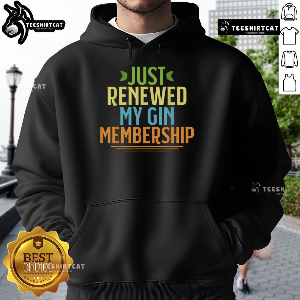 Official Just Renewed My Gin Membership Hoodie Alt Text: Official Just Renewed My Gin Membership Hoodie featuring a stylish design for gin enthusiasts and membership pride.