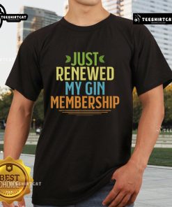 Official Just Renewed My Gin Membership T-Shirt featuring a stylish design for gin enthusiasts and club members.