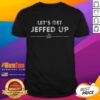 Alt Text: Official Let's Get Jeffed Up T-Shirt featuring bold graphics and vibrant colors for a fun, casual look.