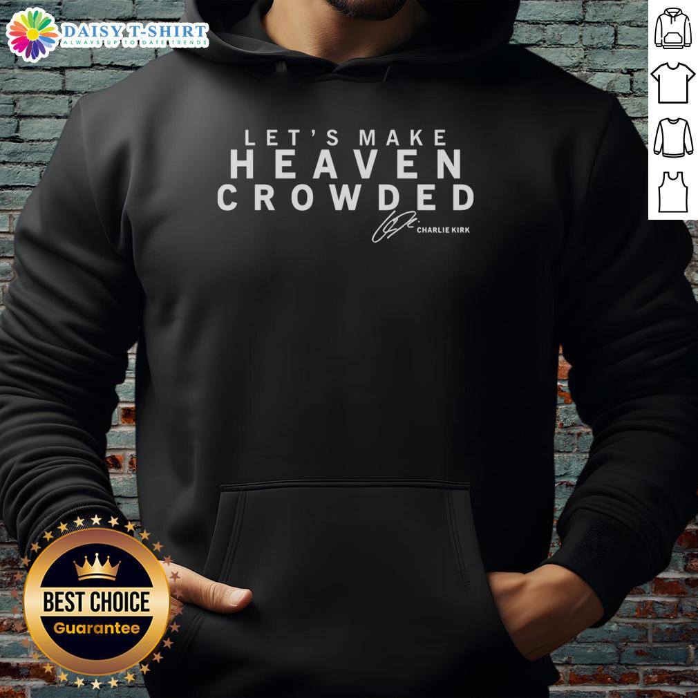 Official Let'S Make Heaven Crowded Charlie Kirk Signature Hoodie Alt Text: Official 'Let's Make Heaven Crowded' Charlie Kirk signature hoodie featuring bold text and a stylish design.