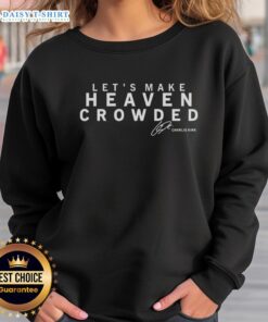 Alt Text: Charlie Kirk signature sweatshirt featuring Let's Make Heaven Crowded slogan, perfect for casual wear and activism.