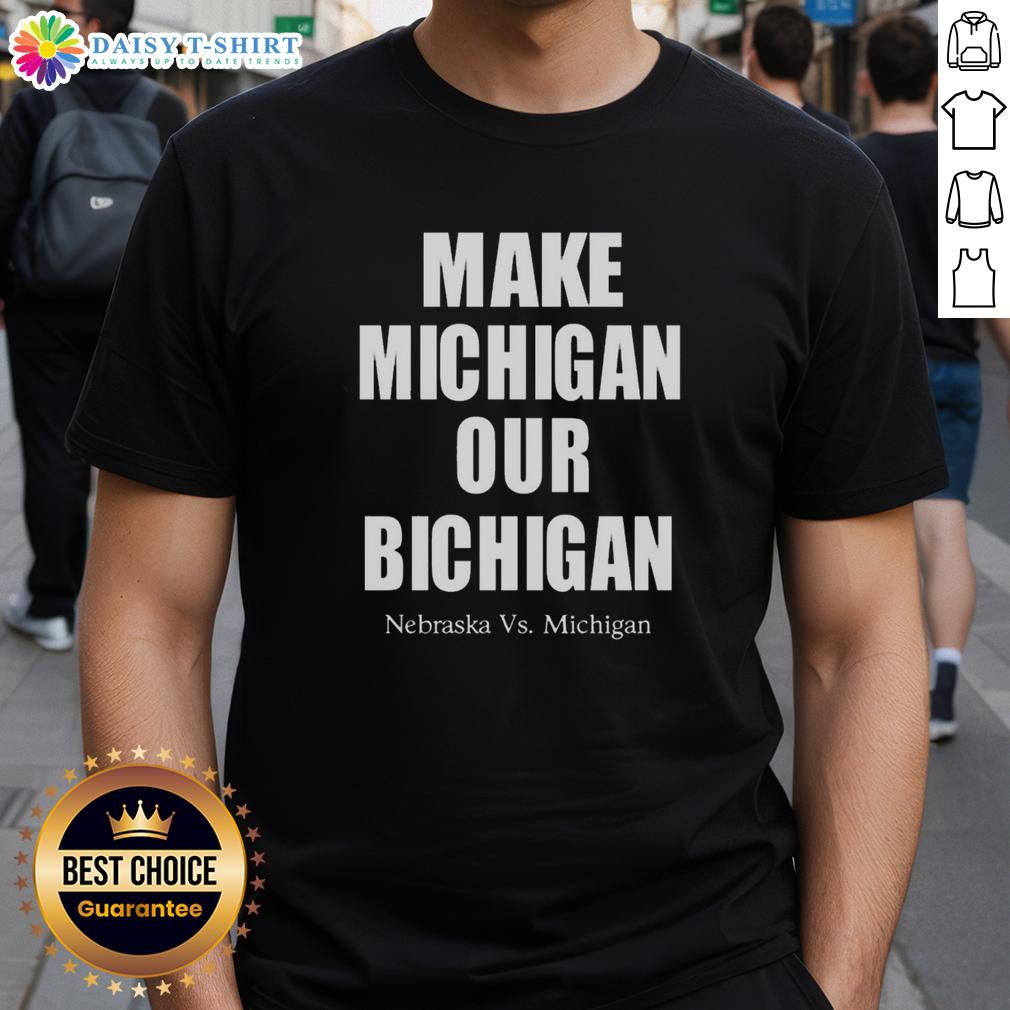 Official Make Michigan Our Bichigan Nebraska Vs Michigan T Shirt Alt Text: Official Make Michigan Our Bichigan Nebraska Vs Michigan T-Shirt featuring bold graphics and vibrant colors.