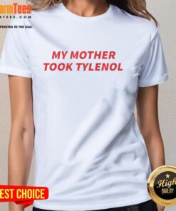 Official My Mother Took Tylenol Ladies Tee featuring a stylish design for moms who appreciate humor and comfort.