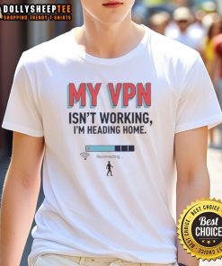 Official My VPN Isn't Working I'm Heading Home T-Shirt featuring a humorous design for tech enthusiasts and remote workers.