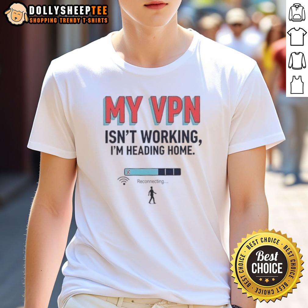 Official My Vpn Isn'T Working I'M Heading Home T Shirt Official My VPN Isn't Working I'm Heading Home T-Shirt featuring a humorous design for tech enthusiasts and remote workers.