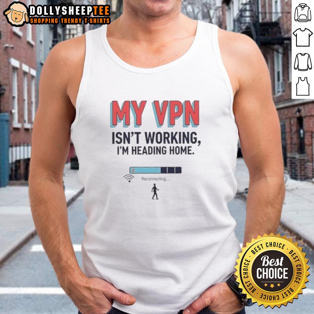 Official My Vpn Isn'T Working I'M Heading Home Tank Top Trendy tank top with 'My VPN Isn't Working, I'm Heading Home' print, perfect for casual wear and tech enthusiasts.