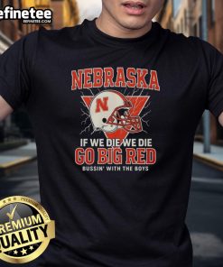 Alt Text: Official Nebraska 'If We Die We Die Go Big Red' T-Shirt featuring bold graphics, perfect for fans and game day.