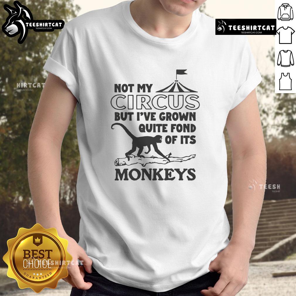 Official Not My Circus But I'Ve Grown Quite Fond Of Its Monkeys T Shirt Official 'Not My Circus But I've Grown Quite Fond Of Its Monkeys' T-Shirt featuring a playful design and vibrant colors.