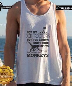 Official Not My Circus But I've Grown Quite Fond of Its Monkeys tank top design featuring playful monkey graphics.