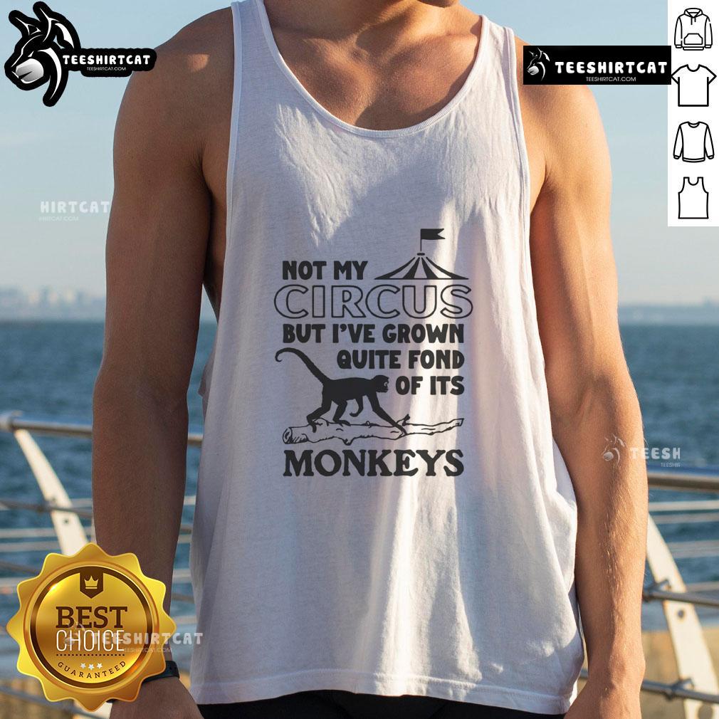 Official Not My Circus But I'Ve Grown Quite Fond Of Its Monkeys Tank Top Official Not My Circus But I've Grown Quite Fond of Its Monkeys tank top design featuring playful monkey graphics.