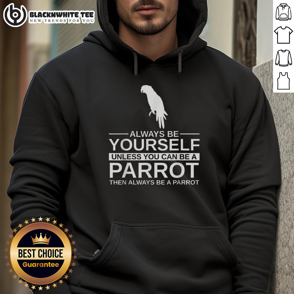 Official Parrot Lover Always Be Yourself Unless You Can Be A Parrot Hoodie Official Parrot Lover hoodie featuring 'Always Be Yourself Unless You Can Be A Parrot' text in vibrant colors.
