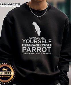 Official Parrot Lover sweatshirt featuring 'Always be yourself unless you can be a parrot' design for parrot enthusiasts.