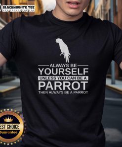 Alt Text: 'Official Parrot Lover T-Shirt with the quote: Always Be Yourself Unless You Can Be A Parrot, featuring a colorful parrot design.'