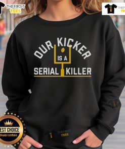 Official Pittsburgh Steelers sweatshirt featuring 'Our Kicker Is A Serial Killer' design, perfect for fans and game day.