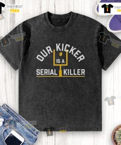 Official Pittsburgh Steelers T-shirt featuring 'Our Kicker Is A Serial Killer' slogan, perfect for fans and collectors.