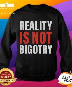 Official Reality Is Not Bigotry Sweatshirt featuring bold text design on a cozy, casual apparel background.