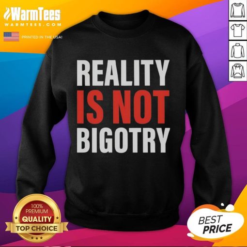 Official Reality Is Not Bigotry Sweatshirt featuring bold text design on a cozy, casual apparel background.
