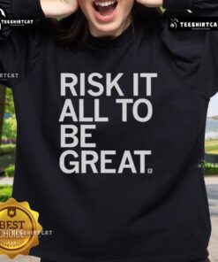 Official Risk It All To Be Great Sweatshirt in black with bold white lettering, perfect for motivational wear.