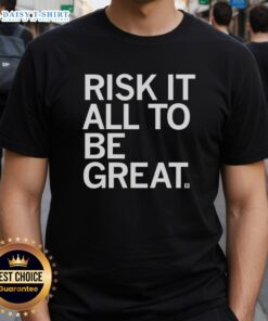 Official Risk It All To Be Great T-Shirt featuring bold lettering on a stylish design, perfect for motivation and inspiration.