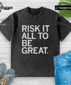 Official Risk It All To Be Great washed t-shirt featuring a motivational graphic and casual style for everyday wear.