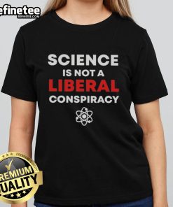 Official Science Is Not A Liberal Conspiracy Ladies Tee showcasing a stylish graphic design promoting science and rationality.