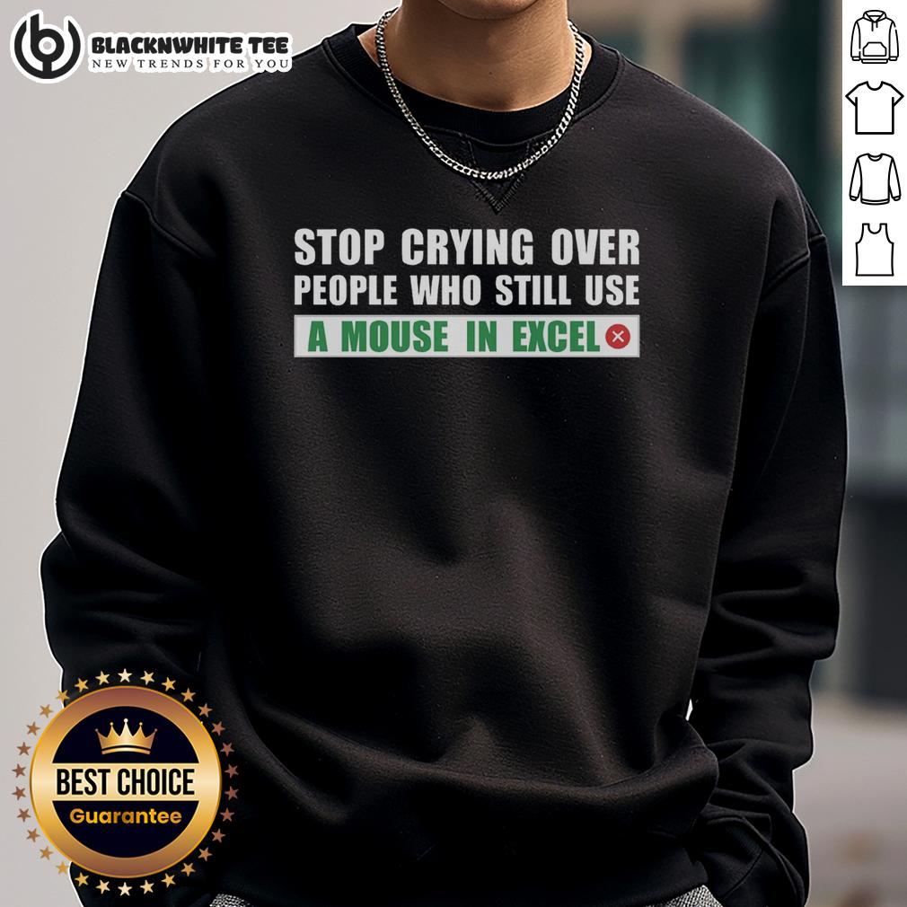 Official Stop Crying Over People Who Still Use A Mouse In Excel Sweatshirt Official Stop Crying Over People Who Still Use a Mouse in Excel Sweatshirt in black, featuring bold text design.