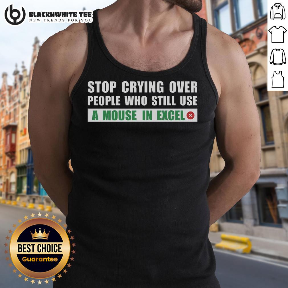 Official Stop Crying Over People Who Still Use A Mouse In Excel Tank Top Stylish tank top with 'Stop Crying Over People Who Still Use a Mouse in Excel' text, perfect for Excel enthusiasts.