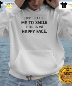 Official Stop Telling Me To Smile Hoodie featuring the phrase 'This Is My Happy Face' in a stylish design.