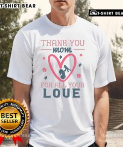 Alt Text: Official Thank You Mom For All Your Love T-Shirt featuring a heartfelt design perfect for Mother's Day gifts.