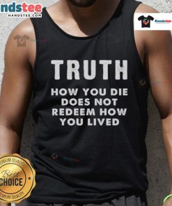 Alt Text: Official Truth Legacy tank top featuring 'How You Die Does Not Redeem How You Lived' design in bold typography.