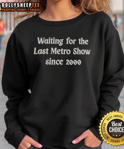 Official Waiting For The Last Metro Show Since 2000 sweatshirt featuring stylish design and comfortable fit for fans.