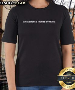 Official What About 5 Inches And Kind Ladies Tee featuring a stylish design for women, perfect for casual wear.