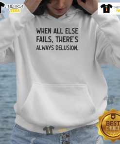 Official 'When All Else Fails, There's Always Delusion' Hoodie featuring a bold design and cozy fit for casual style.