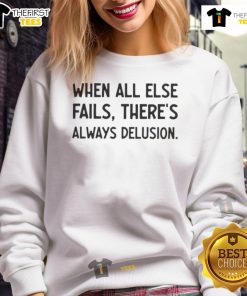 Official When All Else Fails There's Always Delusion Sweatshirt featuring a bold graphic design on a cozy fabric.