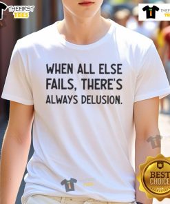 Official When All Else Fails There's Always Delusion T-Shirt featuring bold text design on a stylish tee.
