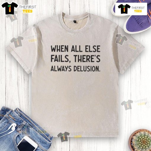 Official When All Else Fails There's Always Delusion Washed T-Shirt featuring a unique graphic design on a casual tee.