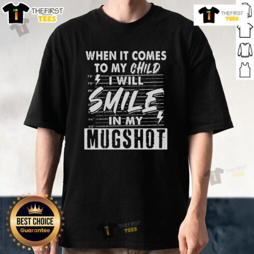 Official When It Comes To My Child I Will Smile In My Mugshot T-Shirt featuring bold text and a playful design.
