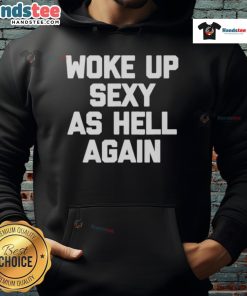 Alt Text: Official Woke Up Sexy As Hell Again Hoodie in stylish black, showcasing trendy design and comfortable fit for casual wear.