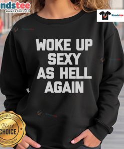 Official Woke Up Sexy As Hell Again Sweatshirt in vibrant colors, showcasing a trendy design perfect for casual wear.