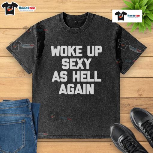 Official Woke Up Sexy As Hell Again washed t-shirt displayed on a hanger, showcasing its trendy design and soft fabric.