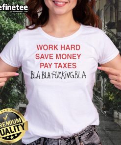 Official Work Hard Save Money Pay Taxes Bla Bla Ladies Tee featuring a stylish design for motivated women.