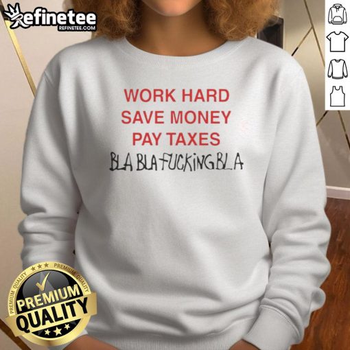 Official Work Hard Save Money Pay Taxes Bla Bla Sweatshirt in black, featuring a bold graphic and comfortable fit.