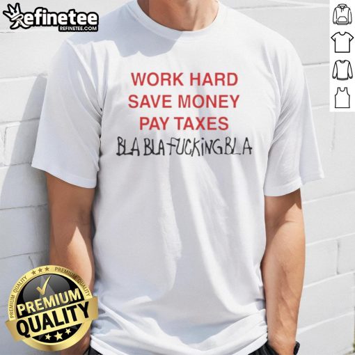 Official Work Hard Save Money Pay Taxes Bla Bla T-Shirt featuring a bold graphic design for motivation and style.