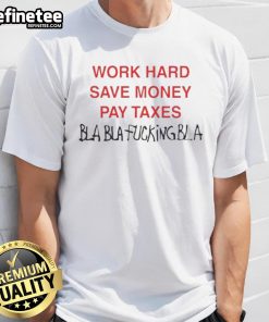 Official Work Hard Save Money Pay Taxes Bla Bla T-Shirt featuring a bold graphic design for motivation and style.